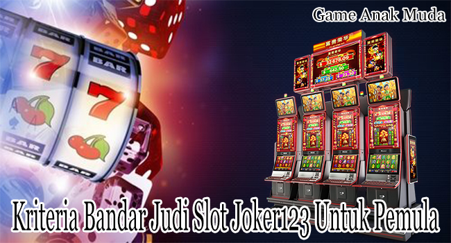 Kriteria Bandar Judi Slot Joker123 Online yang Cocok Untuk Pemula