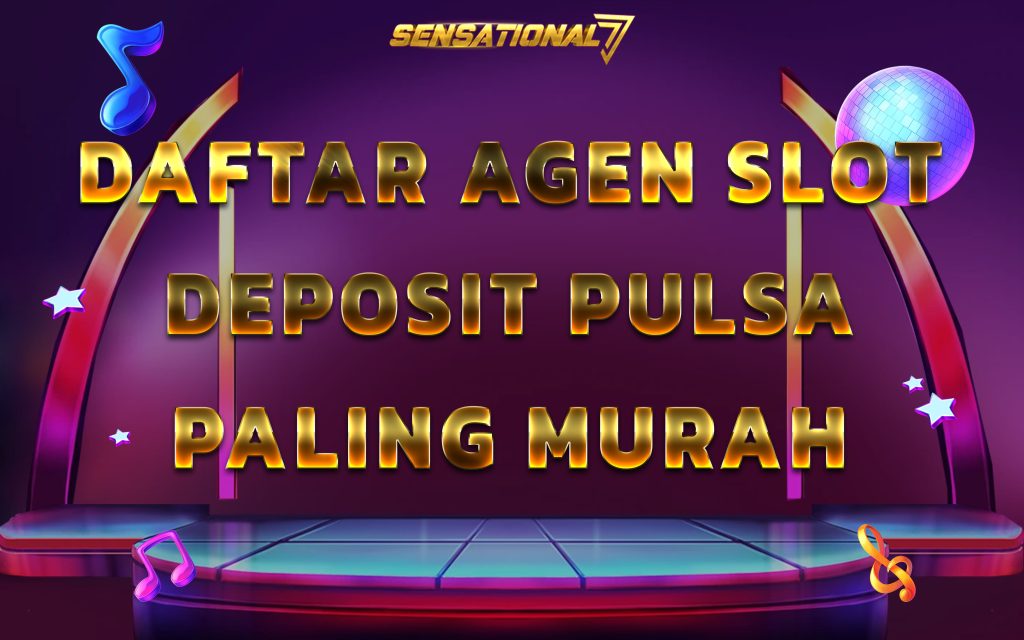 Daftar Agen Slot Deposit Pulsa Paling Murah